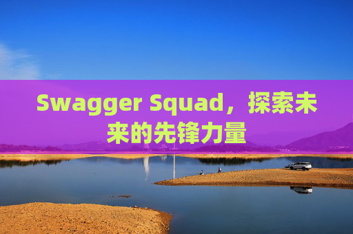 Swagger Squad，探索未来的先锋力量